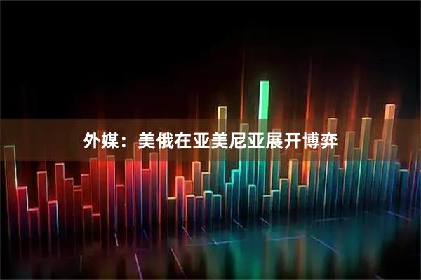外媒：美俄在亚美尼亚展开博弈